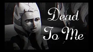 Dead To Me - Ahsoka Tano ~ Star Wars: The Clone Wars