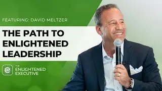 The Path to Enlightened Leadership with David Meltzer