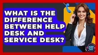 What Is The Difference Between Help Desk And Service Desk? - Customer Support Coach