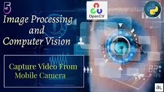 Lecture 5 -  Video Capture From Different Sources | Image Processing | OpenCV Mobile camera connect|
