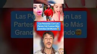 Las Personas Con Las Partes Del Cuerpo Más Grandes Del Mundo 😳 