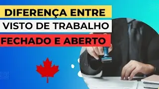 Diferença entre os vistos de trabalho aberto e fechado no Canadá.