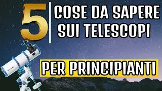 5 COSE CHE DEVI SAPERE PRIMA DI COMPRARE UN TELESCOPIO (per principianti)