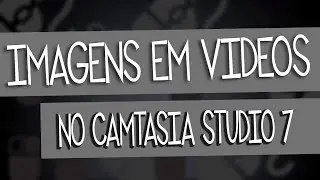 Como Colocar Imagens em Videos no Camtasia Studio7