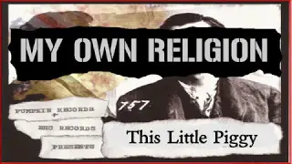 MY OWN RELIGION  - This Little Piggy