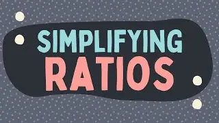 Simplifying Ratios