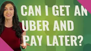 Can I get an uber and pay later?