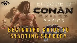 Conan Exiles Age of Sorcery Ep10:  Beginners Guide to Starting Sorcery
