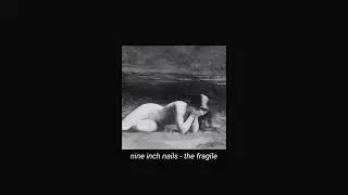 nine inch nails - the fragile (slowed + reverb)