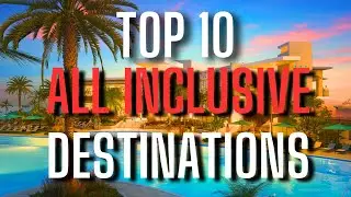 TOP 10 ALL-INCLUSIVE Destinations in 2024