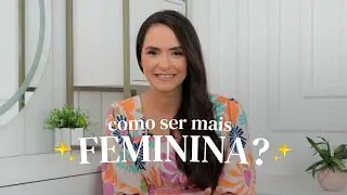 COMO SER FEMININA? – 5 PASSOS PARA TRANSMITIR FEMINILIDADE