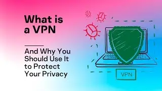 What is a VPN and Why You Should Use It to Protect Your Privacy