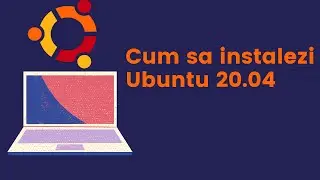 Cum sa instalezi Ubuntu 20.04