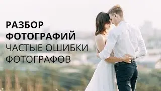 РАЗБОР ФОТОГРАФИЙ / ЧАСТЫЕ ОШИБКИ ФОТОГРАФОВ