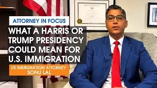 What To Expect In U.S. Immigration With Kamala Harris Or Donald Trump Presidency | Attorney In Focus