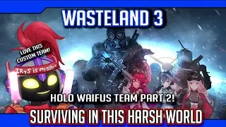 【WASTELAND 3】Apocalyptic Holo Waifus! - Part 2 (-■_■)