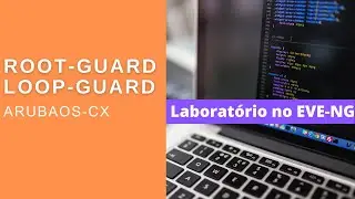 Switches ArubaOS-CX - Configurando STP Root-Guard e Loop-Guard no EVE-NG
