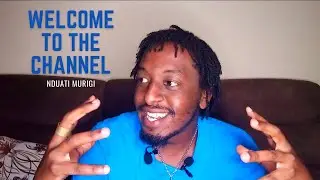 Welcome to the channel (Nduati Murigi)