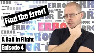 Find the Error - Episode 4 A Ball in Flight