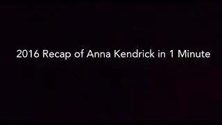 2016 Recap of Anna Kendrick in 1 Minute