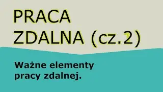 PRACA ZDALNA (cz.2 z 2) - Ważne elementy pracy zdalnej