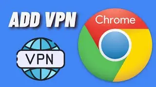 How to Add VPN to Google Chrome