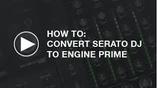 How To: Convert Serato to Engine PRIME