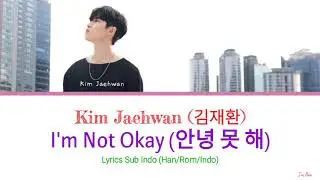 Kim Jaehwan (김재환) - I'm Not Okay (안녕 못 해) Lyrics Sub Indo (Han/Rom/Indo)