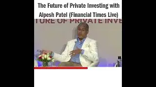 The Future of Private Investing with Alpesh Patel (Financial Times Live)