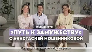 Онлайн-курс «ПУТЬ К ЗАМУЖЕСТВУ» с Анастасией Мошенниковой