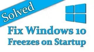 [Solved] Windows 10 Freezes on Startup or Boot