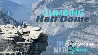 CLIMBING THE HALF DOME CABLE ROUTE AND YOSEMITE WATERFALLS WITH A MATH GENIUS