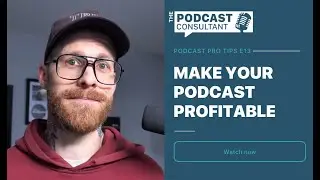 Podcast Pro Tips E13: Make Your Podcast Profitable