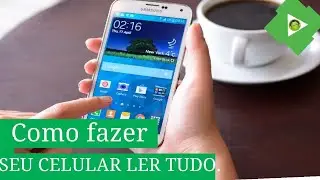 COMO FAZER  SEU CELULAR LER TUDO PARA VOCÊ.