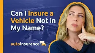 Can I Insure a Vehicle Not in My Name?