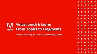 [Adobe’s Lunch & Learn] From Topics to Fragments – Blending Marketing and Technical Content