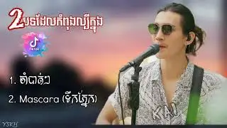 2 បទដែលកំពុងល្បីក្នុង Tik Tok | ចាំបាត់ + Mascara (ទឹកភ្នែក) | KAI