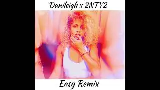 Danileigh x 2NTY2 - Easy Remix
