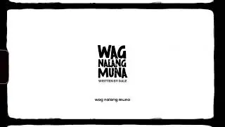 WAG NALANG MUNA - Dale
