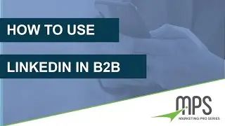 How To Use LinkedIn in B2B