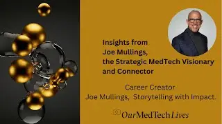 Our MedTech Lives: Insights from Joe Mullings, the Strategic MedTech Visionary and Connector