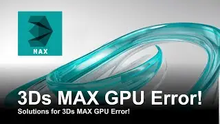 Solutions for 3Ds MAX GPU Error!