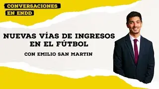 Emilio San Martin | Nuevas Vías de Ingresos en el Fútbol | Conversaciones en ENDD #1