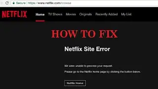 How to Fix Netflix Site Error- We were Unable to Process your Request.
