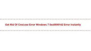 Get rid of Cmd.exe Error Windows 7 0xc0000142 error Instantly