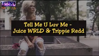 Tell Me U Luv Me - Juice WRLD & Trippie Redd ( Lyrics )