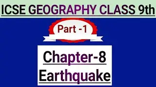 Earthquake,Chapter-8, ICSE BOARS, CLASS IX Geography