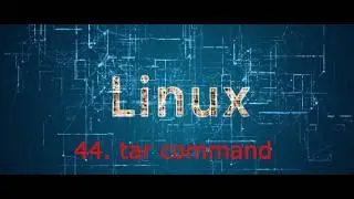 44. tar command in Linux | linux from beginner to expert 