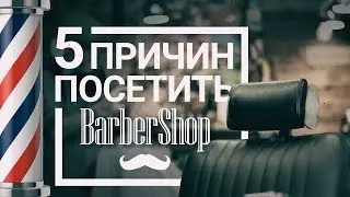 5 ПРИЧИН ПОСЕТИТЬ BARBERSHOP