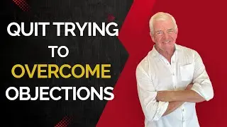 Quit Trying to OVERCOME Objections